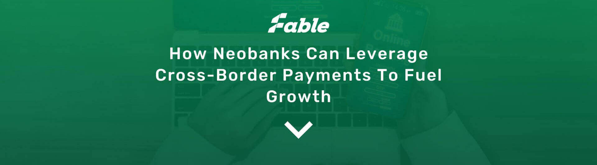 How Neobanks Can Leverage Cross-Border Payments To Fuel Growth